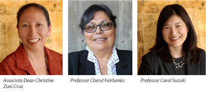 Associate Dean Christine, Professor Cheryl Fairbanks, Professor Carol Suzuki Zuni Cruz